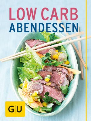 [GU 01] • Low Carb Abendessen · Die 20 besten Rezepte für effizientes Abnehmen ohne Hungerattacken